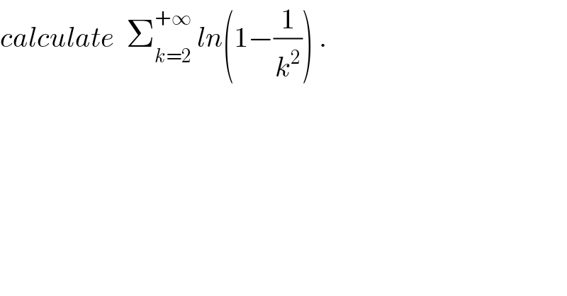calculate  Σ_(k=2) ^(+∞)  ln(1−(1/k^2 )) .  