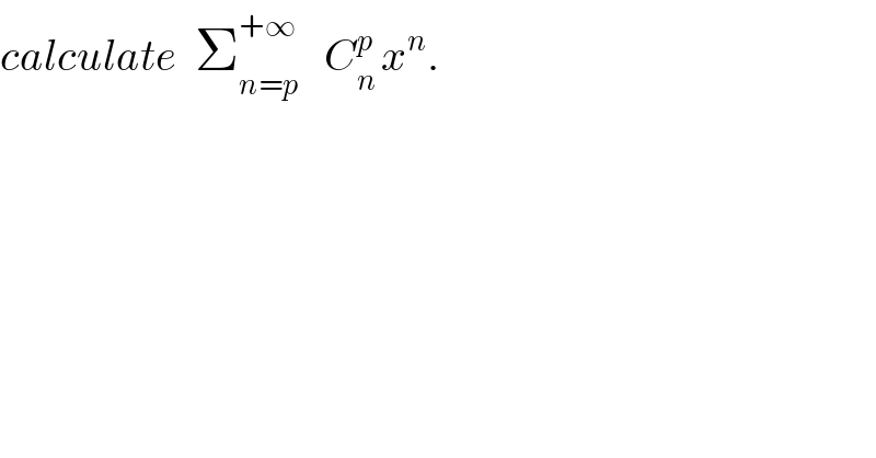 calculate  Σ_(n=p) ^(+∞)    C_(n ) ^p x^n .  