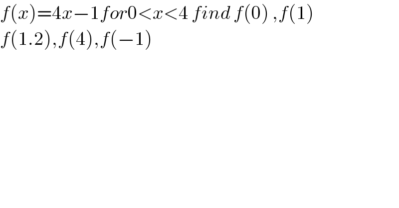 f(x)=4x−1for0<x<4 find f(0) ,f(1)  f(1.2),f(4),f(−1)  