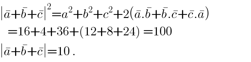 ∣a^� +b^� +c^� ∣^2 =a^2 +b^2 +c^2 +2(a^� .b^� +b^� .c^� +c^� .a^� )     =16+4+36+(12+8+24) =100  ∣a^� +b^� +c^� ∣=10 .  