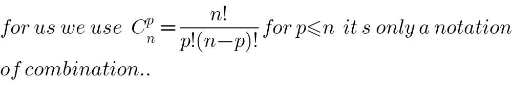 for us we use  C_n ^p  = ((n!)/(p!(n−p)!)) for p≤n  it s only a notation  of combination..  