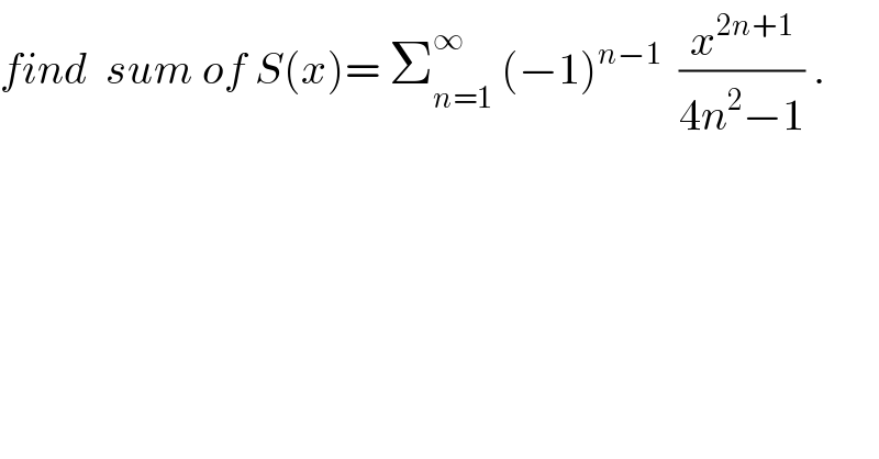 find  sum of S(x)= Σ_(n=1) ^∞  (−1)^(n−1)   (x^(2n+1) /(4n^2 −1)) .  