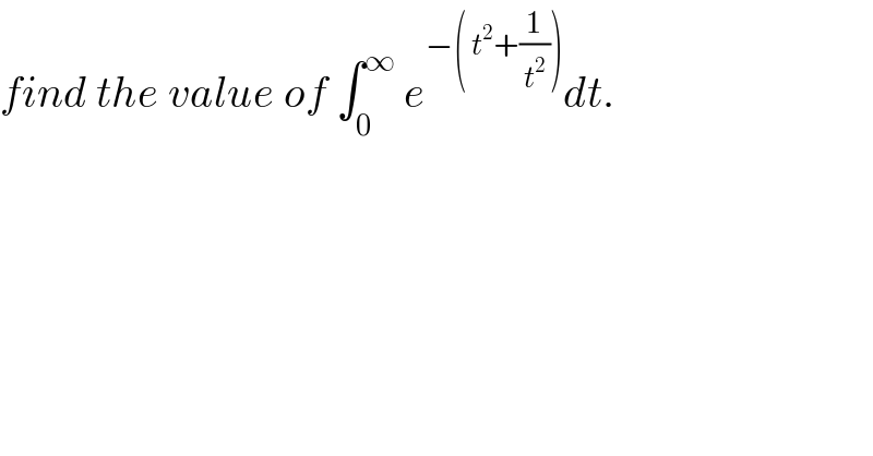 find the value of ∫_0 ^∞  e^(−( t^2 +(1/t^2 ))) dt.  