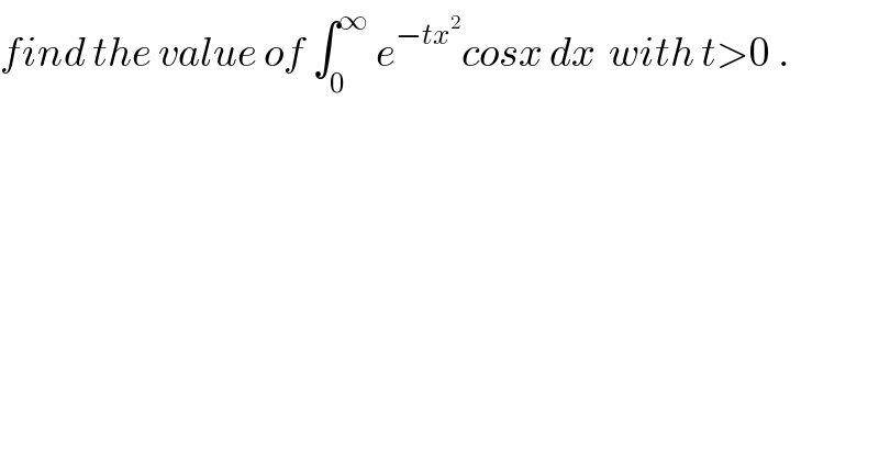 find the value of ∫_0 ^∞  e^(−tx^2 ) cosx dx  with t>0 .  