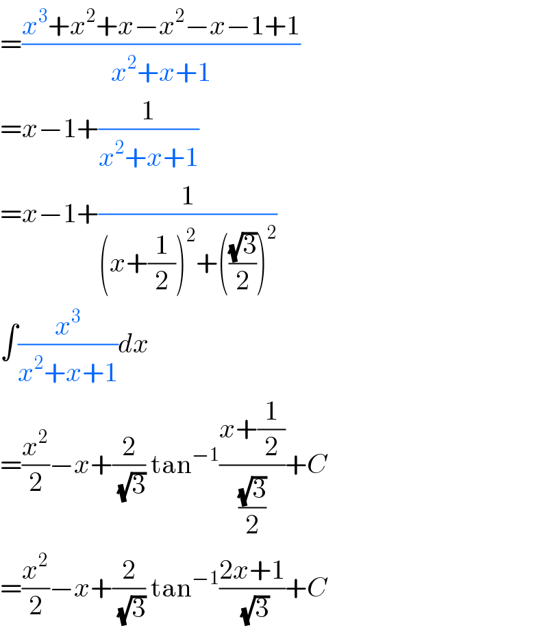 =((x^3 +x^2 +x−x^2 −x−1+1)/(x^2 +x+1))  =x−1+(1/(x^2 +x+1))  =x−1+(1/((x+(1/2))^2 +(((√3)/2))^2 ))  ∫(x^3 /(x^2 +x+1))dx  =(x^2 /2)−x+(2/(√3)) tan^(−1) ((x+(1/2))/((√3)/2))+C  =(x^2 /2)−x+(2/(√3)) tan^(−1) ((2x+1)/(√3))+C  