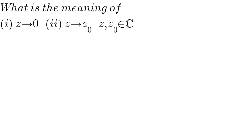 What is the meaning of  (i) z→0   (ii) z→z_0    z,z_0 ∈C  