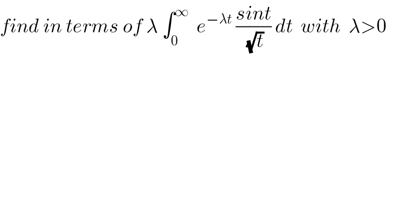 find in terms of λ ∫_0 ^∞   e^(−λt)  ((sint)/(√t)) dt  with  λ>0  