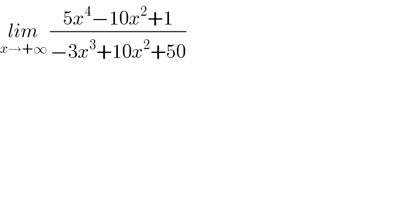 lim_(x→+∞)  ((5x^4 −10x^2 +1)/(−3x^3 +10x^2 +50))  