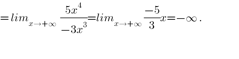 = lim_(x→+∞)   ((5x^4 )/(−3x^3 ))=lim_(x→+∞)  ((−5)/3)x=−∞ .  