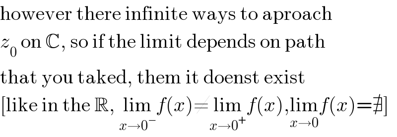 however there infinite ways to aproach  z_0  on C, so if the limit depends on path  that you taked, them it doenst exist  [like in the R, lim_(x→0^− ) f(x)≠lim_(x→0^+ ) f(x),lim_(x→0) f(x)=∄]  