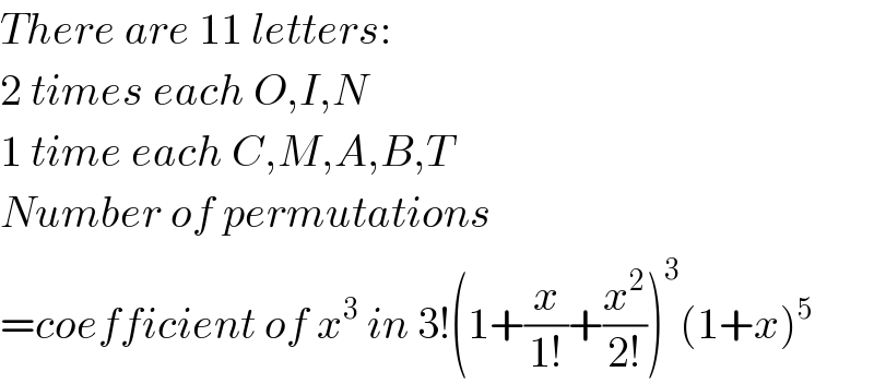 There are 11 letters:  2 times each O,I,N  1 time each C,M,A,B,T  Number of permutations  =coefficient of x^3  in 3!(1+(x/(1!))+(x^2 /(2!)))^3 (1+x)^5   