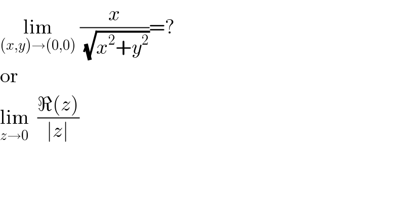 lim_((x,y)→(0,0))  (x/(√(x^2 +y^2 )))=?  or  lim_(z→0)   ((ℜ(z))/(∣z∣))  