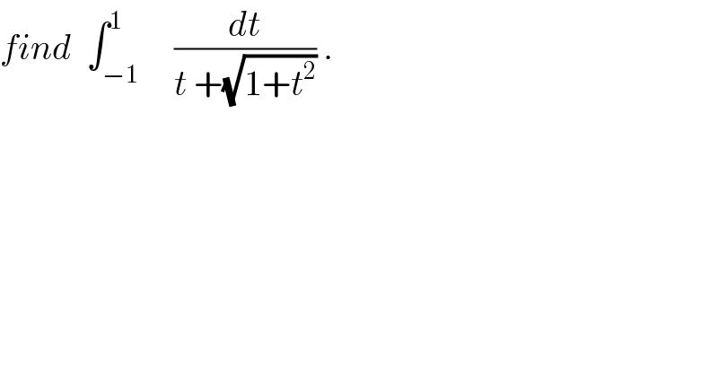 find  ∫_(−1) ^1     (dt/(t +(√(1+t^2 )))) .  