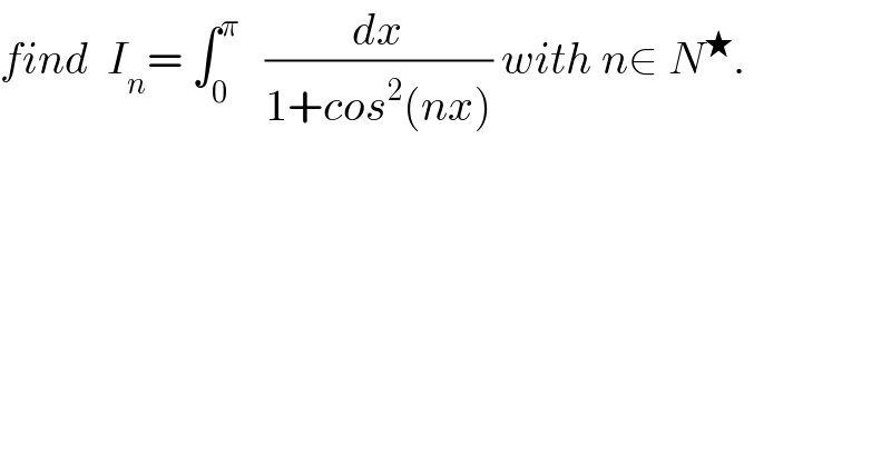 find  I_n = ∫_0 ^π    (dx/(1+cos^2 (nx))) with n∈ N^★ .  