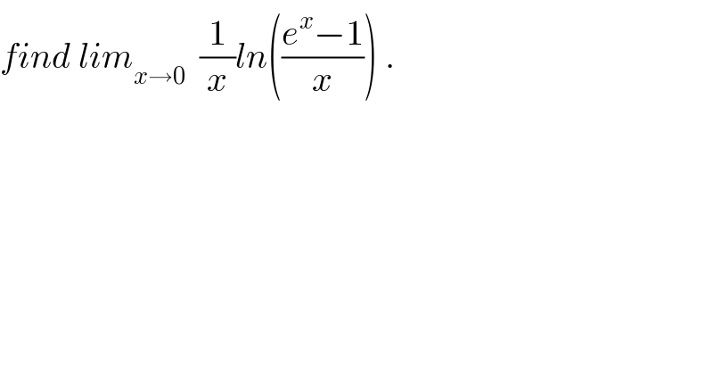find lim_(x→0)   (1/x)ln(((e^x −1)/x)) .  
