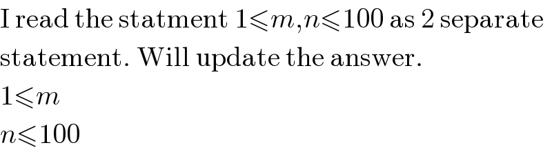 I read the statment 1≤m,n≤100 as 2 separate  statement. Will update the answer.  1≤m  n≤100  