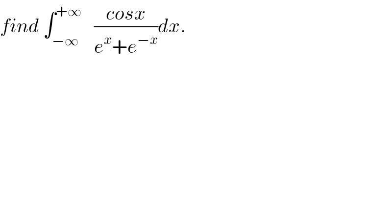 find ∫_(−∞) ^(+∞)    ((cosx)/(e^x +e^(−x) ))dx.  