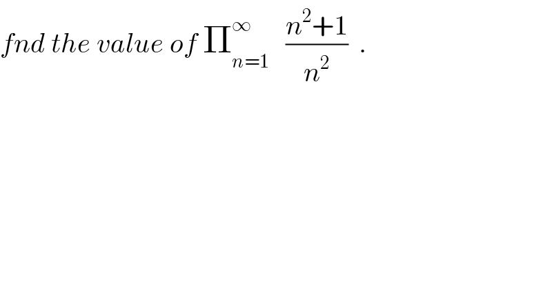 fnd the value of Π_(n=1) ^∞    ((n^2 +1)/n^2 )  .  