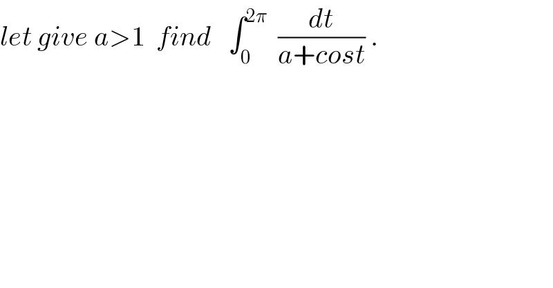 let give a>1  find   ∫_0 ^(2π)   (dt/(a+cost)) .  