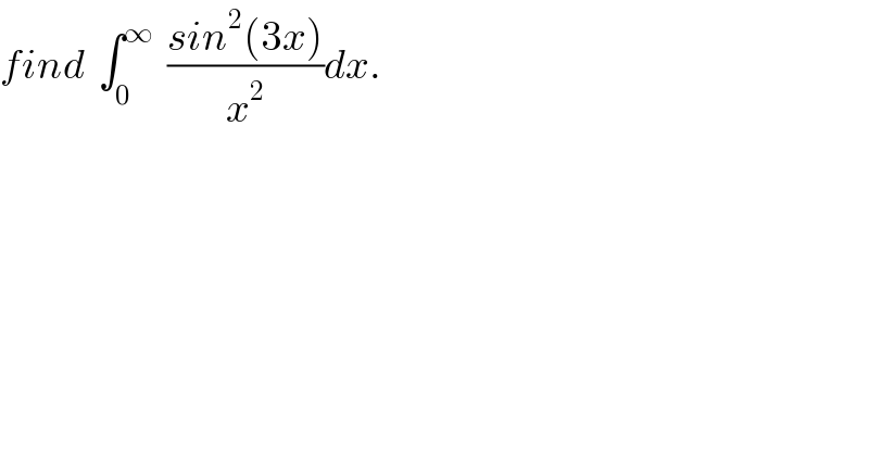 find  ∫_0 ^∞   ((sin^2 (3x))/x^2 )dx.  