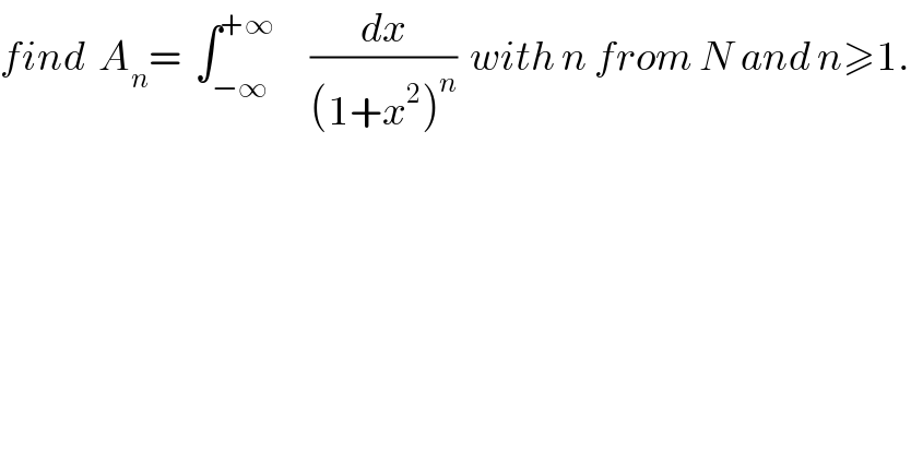 find  A_n =  ∫_(−∞) ^(+∞)      (dx/((1+x^2 )^n ))  with n from N and n≥1.  