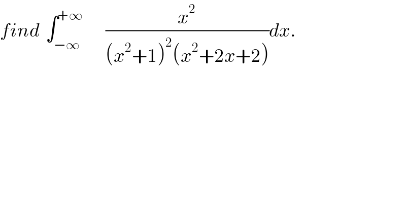 find  ∫_(−∞) ^(+∞)        (x^2 /((x^2 +1)^2 (x^2 +2x+2)))dx.  