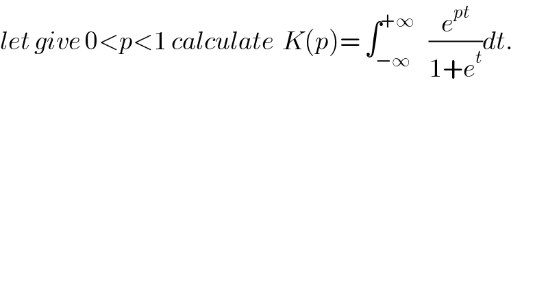let give 0<p<1 calculate  K(p)= ∫_(−∞) ^(+∞)    (e^(pt) /(1+e^t ))dt.  
