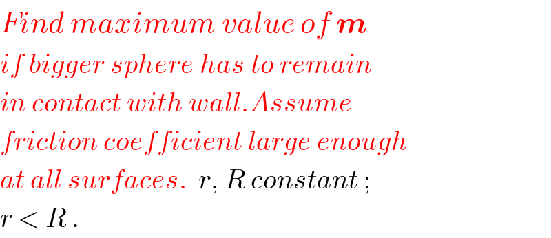 Find maximum value of m  if bigger sphere has to remain  in contact with wall.Assume  friction coefficient large enough  at all surfaces.  r, R constant ;  r < R .  