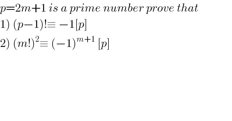 p=2m+1 is a prime number prove that  1) (p−1)!≡ −1[p]  2) (m!)^2 ≡ (−1)^(m+1)  [p]  