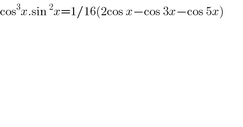 cos^3 x.sin^2 x=1/16(2cos x−cos 3x−cos 5x)  