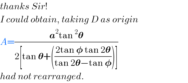thanks Sir!  I could obtain, taking D as origin  A=((a^2 tan^2 𝛉)/(2[tan 𝛉+(((2tan 𝛗 tan 2𝛉)/(tan 2𝛉−tan 𝛗)))]))  had not rearranged.  