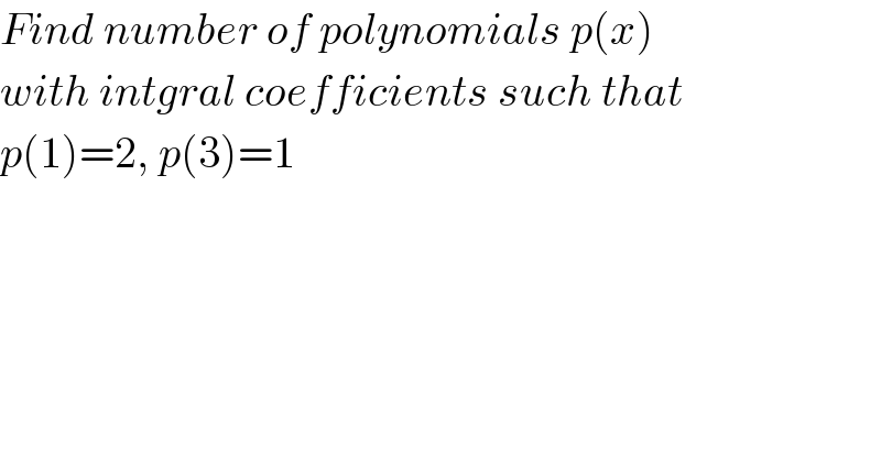 Find number of polynomials p(x)  with intgral coefficients such that  p(1)=2, p(3)=1  