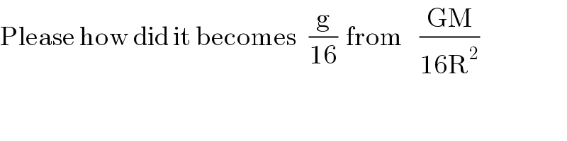 Please how did it becomes   (g/(16))  from    ((GM)/(16R^2 ))  