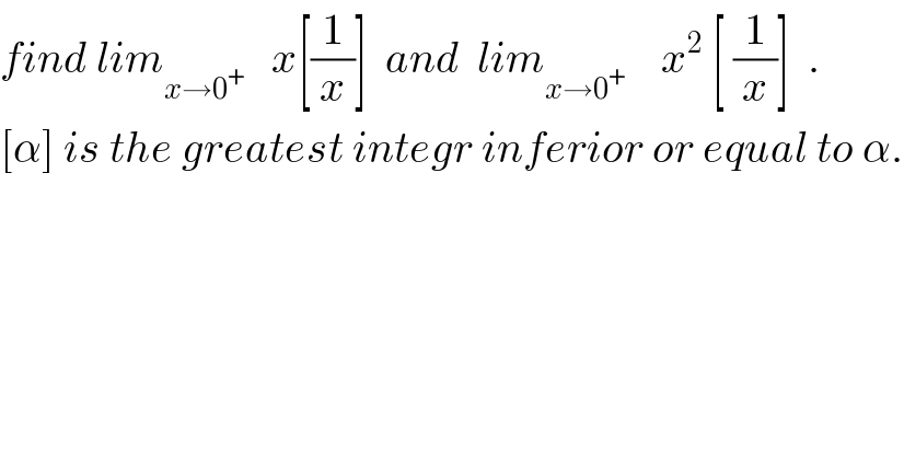 find lim_(x→0^+ )    x[(1/x)]  and  lim_(x→0^+ )     x^2  [ (1/x)]  .  [α] is the greatest integr inferior or equal to α.  