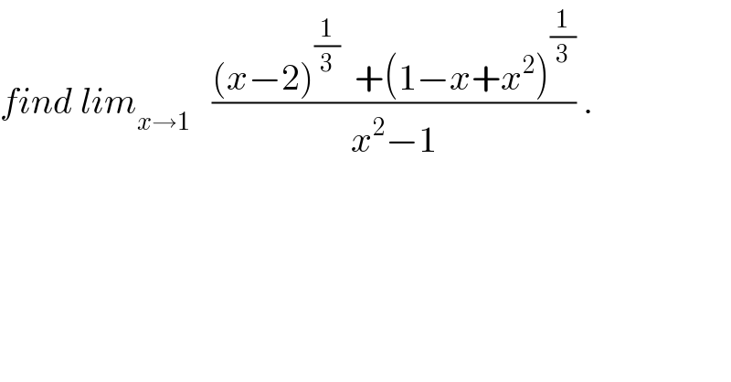 find lim_(x→1)    (((x−2)^(1/3)   +(1−x+x^2 )^(1/3) )/(x^2 −1)) .  