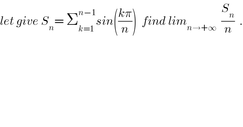 let give S_n = Σ_(k=1) ^(n−1) sin(((kπ)/n))  find lim_(n→+∞)   (S_n /n)  .  