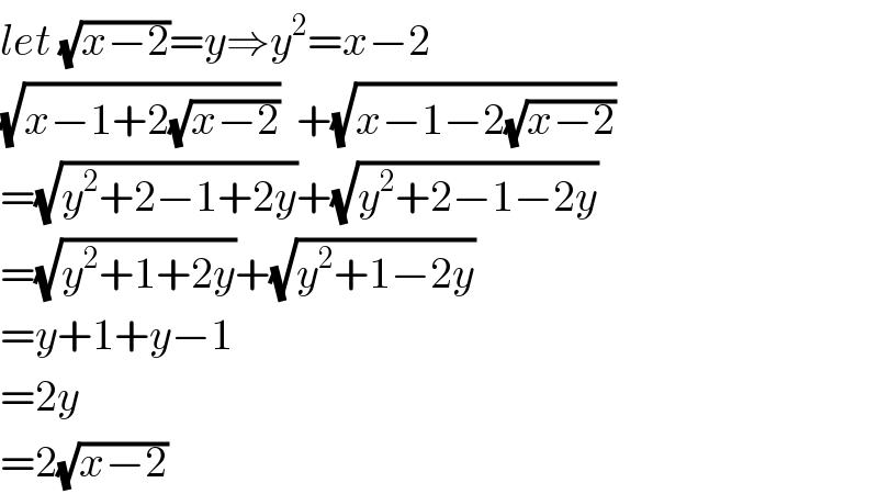 let (√(x−2))=y⇒y^2 =x−2  (√(x−1+2(√(x−2))))  +(√(x−1−2(√(x−2))))  =(√(y^2 +2−1+2y))+(√(y^2 +2−1−2y))  =(√(y^2 +1+2y))+(√(y^2 +1−2y))  =y+1+y−1  =2y  =2(√(x−2))  