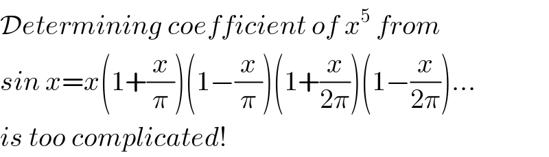 Determining coefficient of x^5  from  sin x=x(1+(x/π))(1−(x/π))(1+(x/(2π)))(1−(x/(2π)))...  is too complicated!  