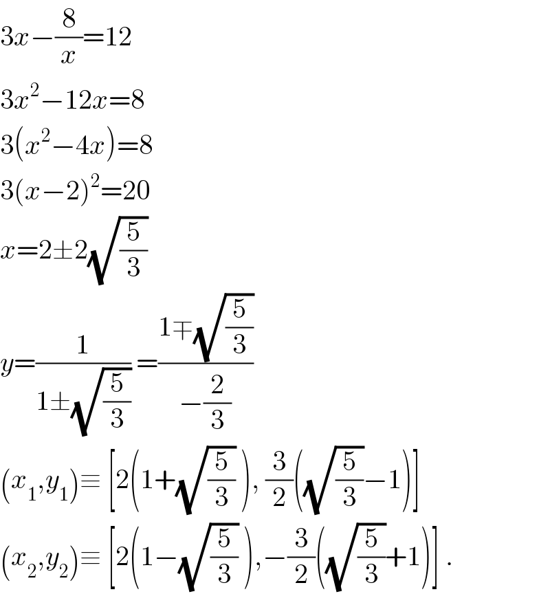 3x−(8/x)=12  3x^2 −12x=8  3(x^2 −4x)=8  3(x−2)^2 =20  x=2±2(√(5/3))    y=(1/(1±(√(5/3)))) =((1∓(√(5/3)))/(−(2/3)))  (x_1 ,y_1 )≡ [2(1+(√(5/3)) ), (3/2)((√(5/3))−1)]  (x_2 ,y_2 )≡ [2(1−(√(5/3)) ),−(3/2)((√(5/3))+1)] .  
