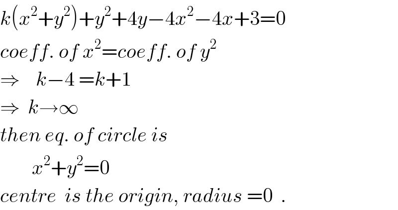 k(x^2 +y^2 )+y^2 +4y−4x^2 −4x+3=0  coeff. of x^2 =coeff. of y^2   ⇒    k−4 =k+1  ⇒  k→∞  then eq. of circle is          x^2 +y^2 =0  centre  is the origin, radius =0  .  