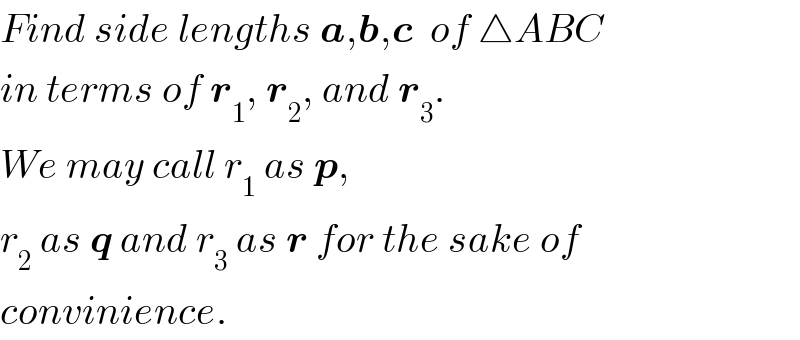 Find side lengths a,b,c  of △ABC  in terms of r_1 , r_2 , and r_3 .  We may call r_1  as p,   r_2  as q and r_3  as r for the sake of  convinience.  