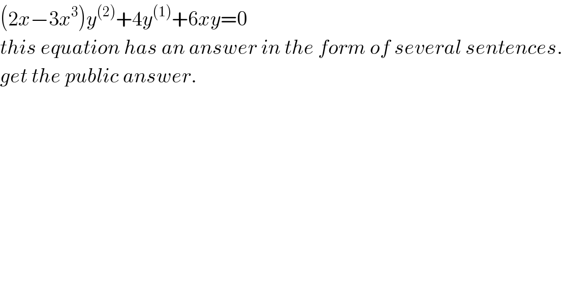 (2x−3x^3 )y^((2)) +4y^((1)) +6xy=0  this equation has an answer in the form of several sentences.  get the public answer.  