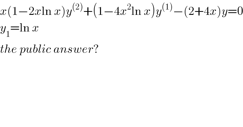x(1−2xln x)y^((2)) +(1−4x^2 ln x)y^((1)) −(2+4x)y=0  y_1 =ln x  the public answer?  