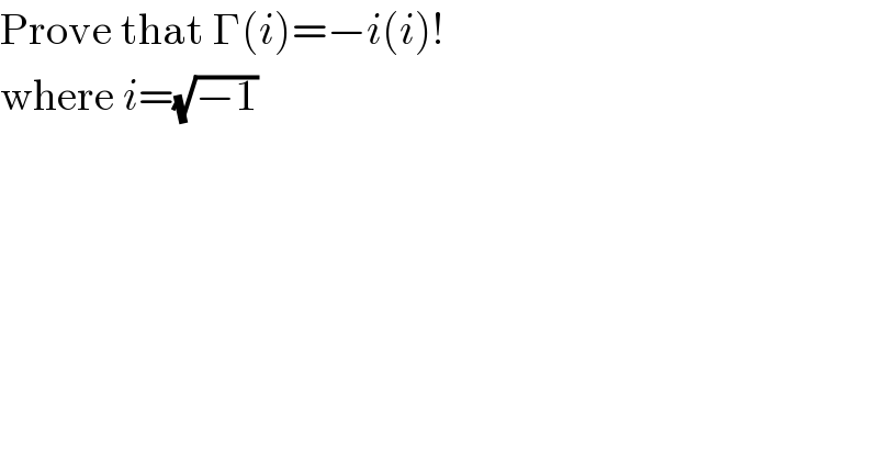 Prove that Γ(i)=−i(i)!  where i=(√(−1))  