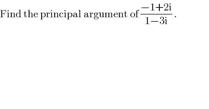 Find the principal argument of ((−1+2i)/(1−3i)) .  