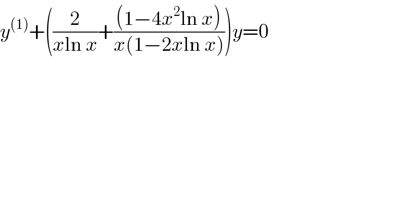 y^((1)) +((2/(xln x))+(((1−4x^2 ln x))/(x(1−2xln x))))y=0  