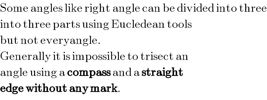 Some angles like right angle can be divided into three  into three parts using Eucledean tools  but not everyangle.  Generally it is impossible to trisect an  angle using a compass and a straight  edge without any mark.  