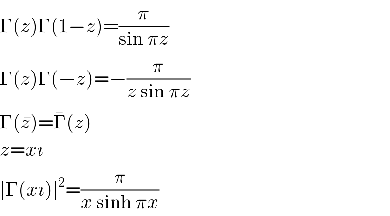 Γ(z)Γ(1−z)=(π/(sin πz))  Γ(z)Γ(−z)=−(π/(z sin πz))  Γ(z^� )=Γ^� (z)  z=xı  ∣Γ(xı)∣^2 =(π/(x sinh πx))  
