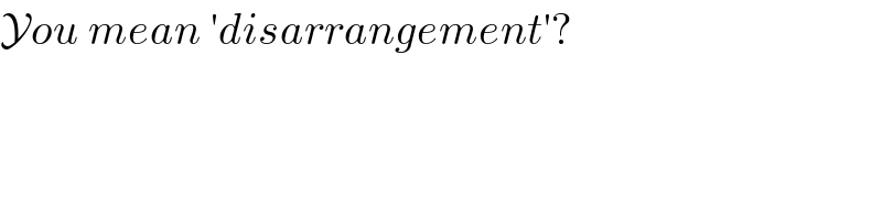 You mean ′disarrangement′?  
