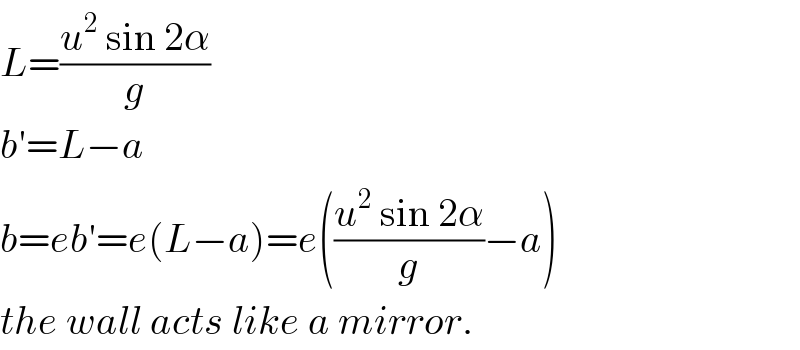 L=((u^2  sin 2α)/g)  b′=L−a  b=eb′=e(L−a)=e(((u^2  sin 2α)/g)−a)  the wall acts like a mirror.  